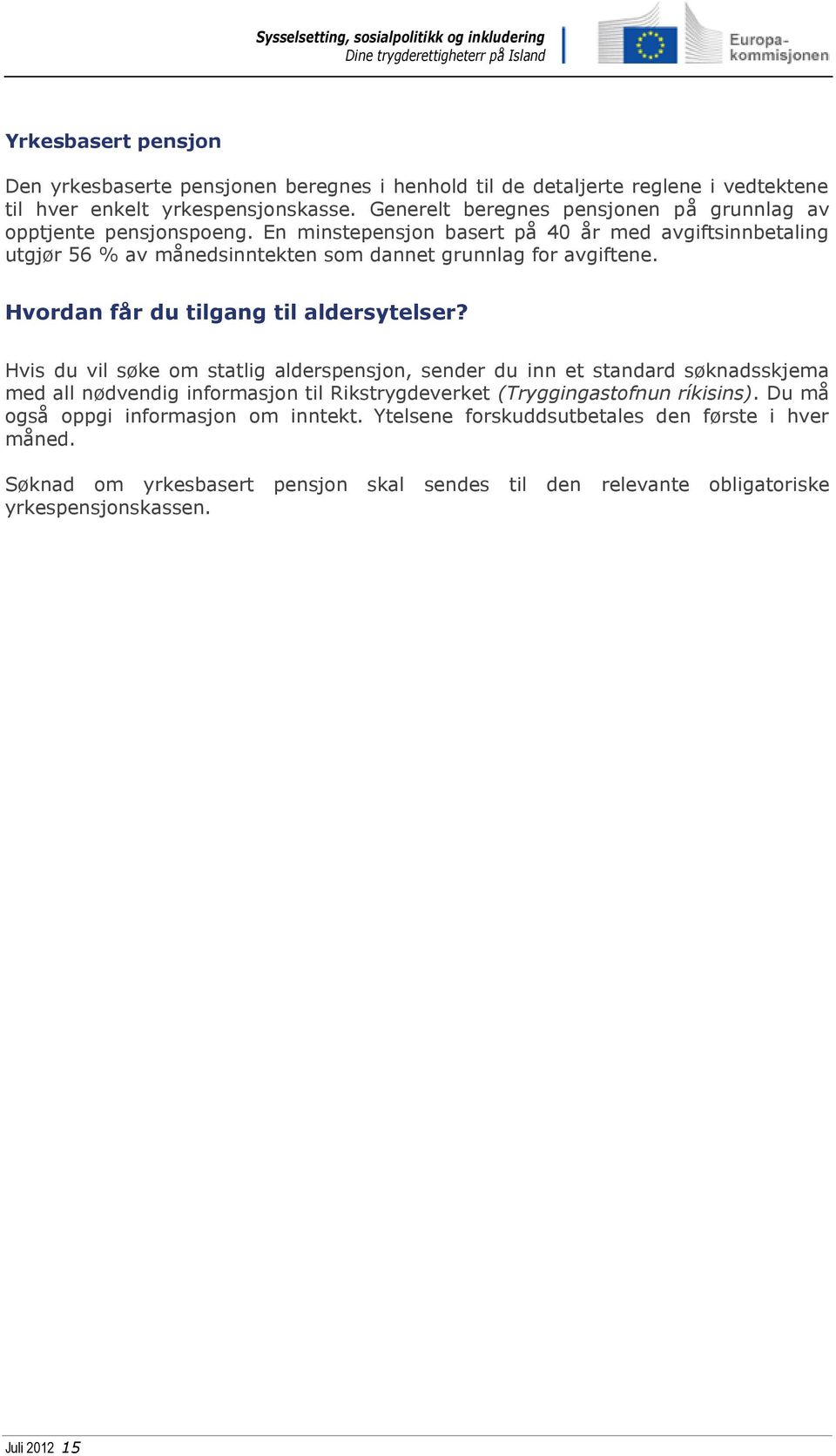 En minstepensjon basert på 40 år med avgiftsinnbetaling utgjør 56 % av månedsinntekten som dannet grunnlag for avgiftene. Hvordan får du tilgang til aldersytelser?