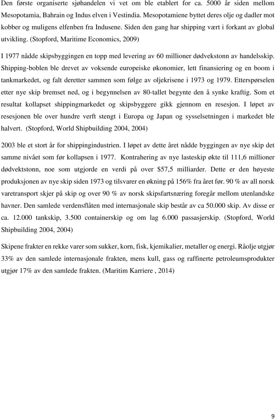 (Stopford, Maritime Economics, 2009) I 1977 nådde skipsbyggingen en topp med levering av 60 millioner dødvekstonn av handelsskip.