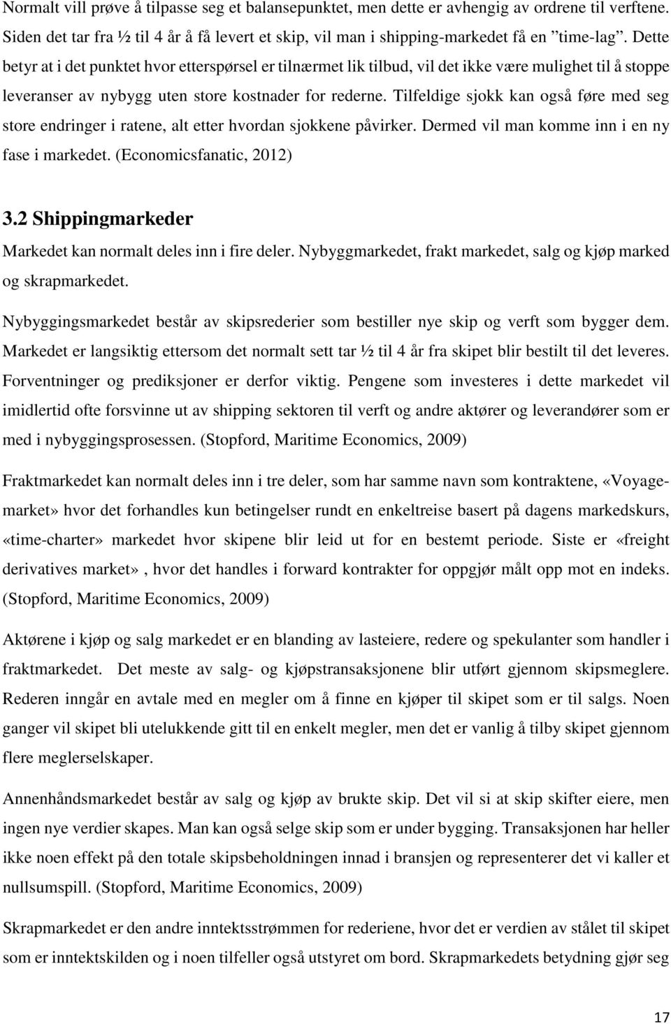 Tilfeldige sjokk kan også føre med seg store endringer i ratene, alt etter hvordan sjokkene påvirker. Dermed vil man komme inn i en ny fase i markedet. (Economicsfanatic, 2012) 3.