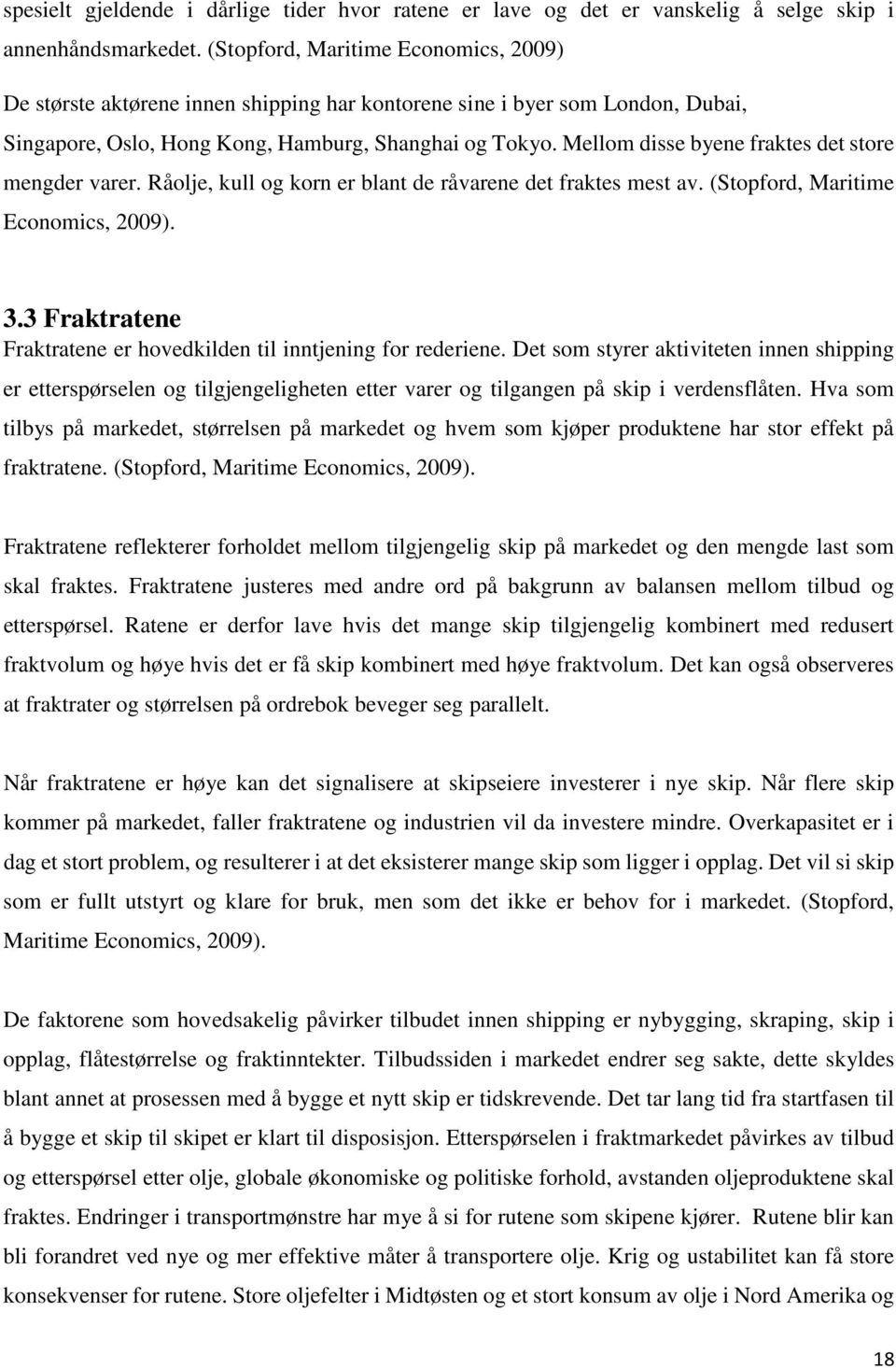 Mellom disse byene fraktes det store mengder varer. Råolje, kull og korn er blant de råvarene det fraktes mest av. (Stopford, Maritime Economics, 2009). 3.