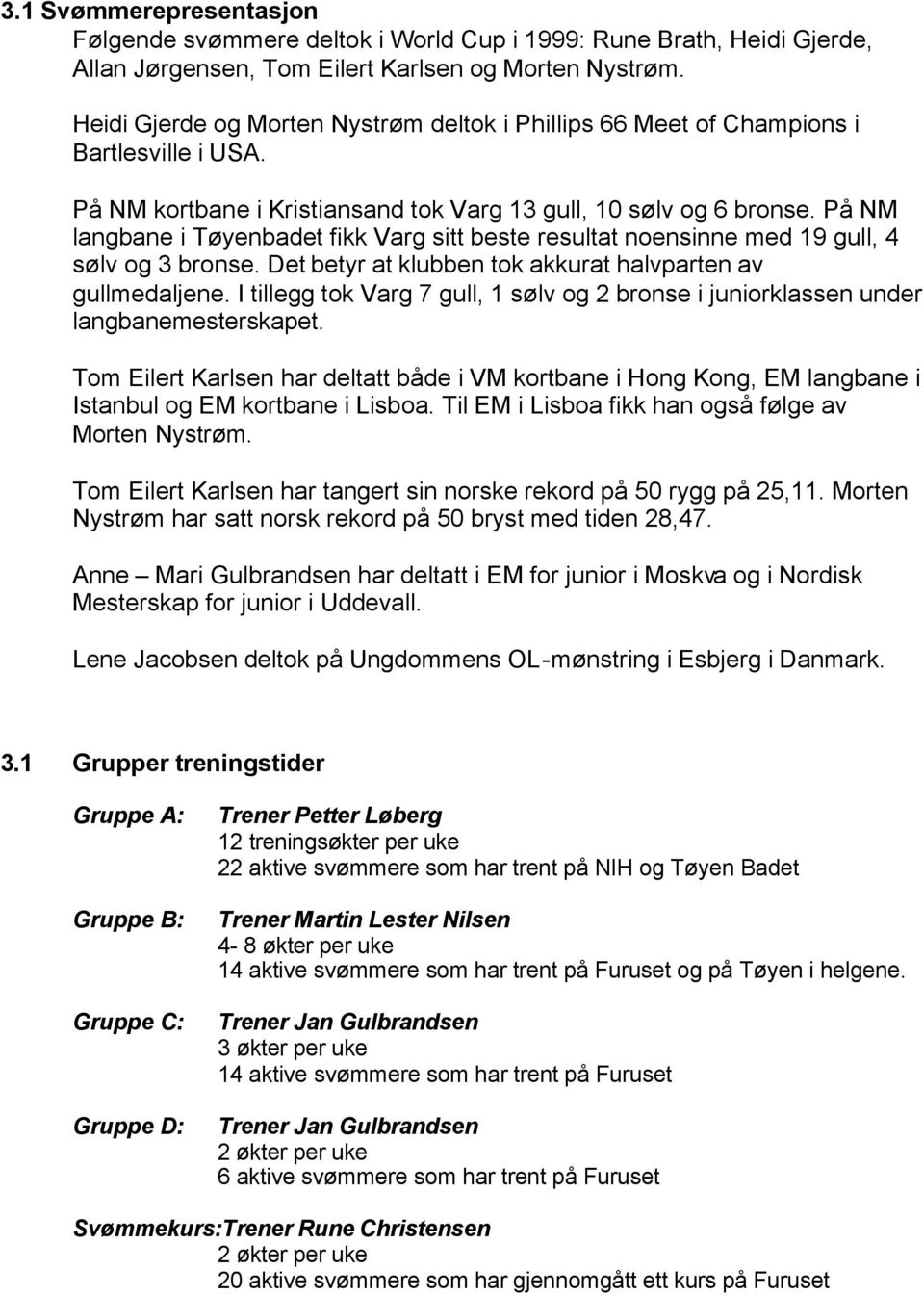 På NM langbane i Tøyenbadet fikk Varg sitt beste resultat noensinne med 19 gull, 4 sølv og 3 bronse. Det betyr at klubben tok akkurat halvparten av gullmedaljene.
