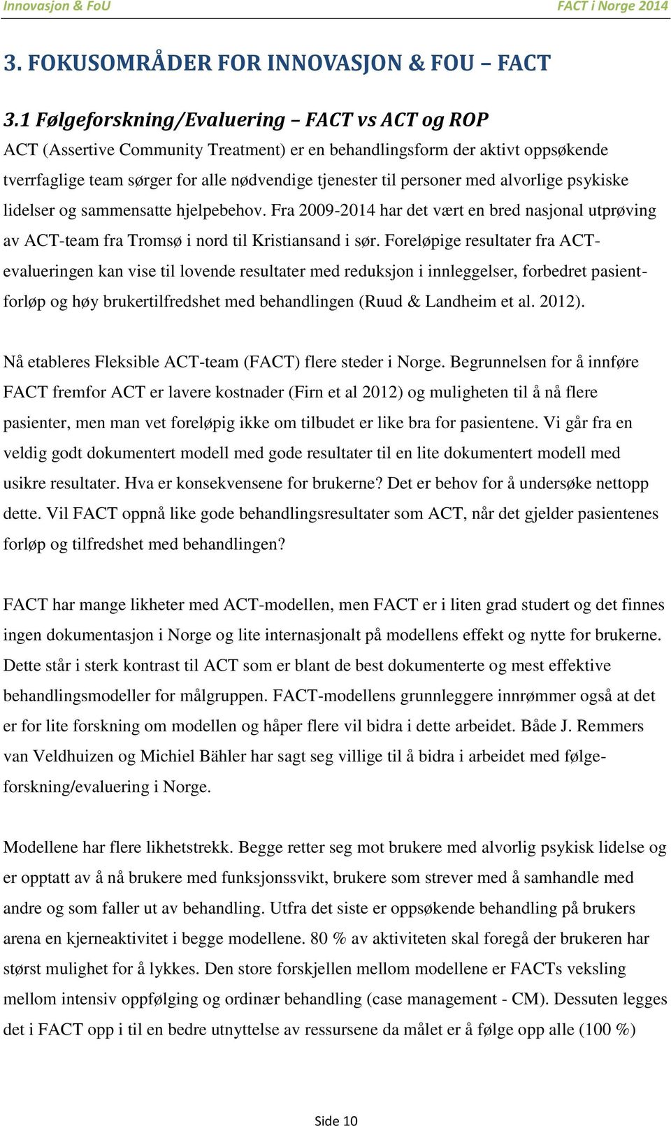 alvorlige psykiske lidelser og sammensatte hjelpebehov. Fra 2009-2014 har det vært en bred nasjonal utprøving av ACT-team fra Tromsø i nord til Kristiansand i sør.