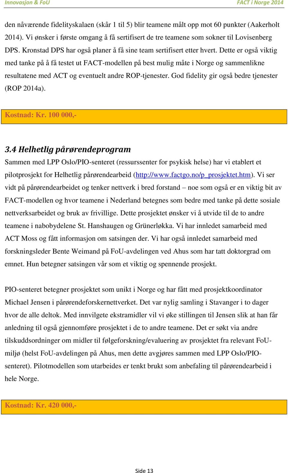 Dette er også viktig med tanke på å få testet ut FACT-modellen på best mulig måte i Norge og sammenlikne resultatene med ACT og eventuelt andre ROP-tjenester.