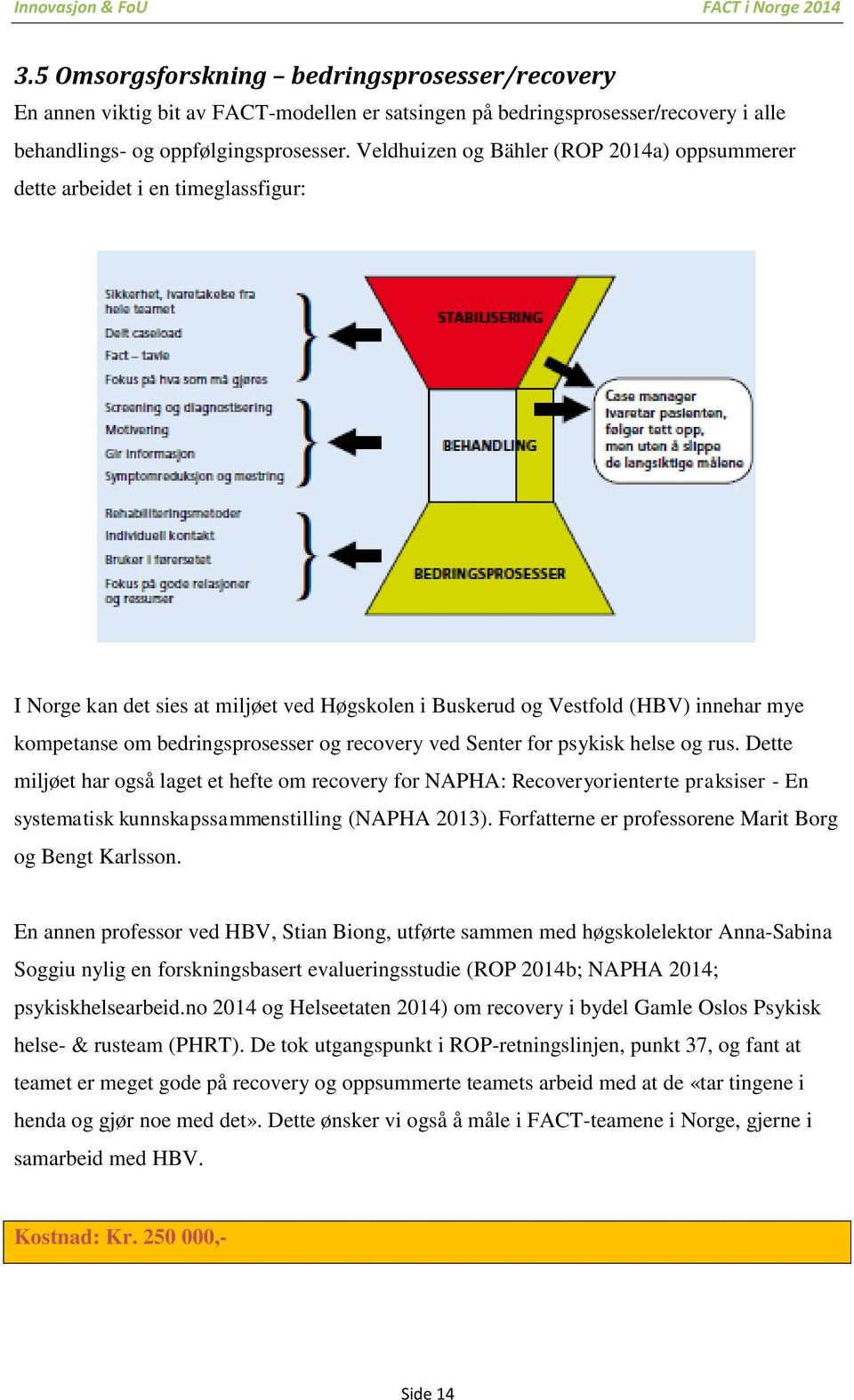 og recovery ved Senter for psykisk helse og rus. Dette miljøet har også laget et hefte om recovery for NAPHA: Recoveryorienterte praksiser - En systematisk kunnskapssammenstilling (NAPHA 2013).