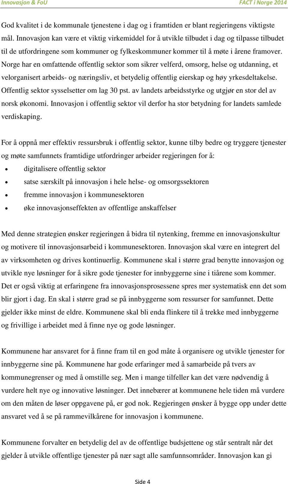 Norge har en omfattende offentlig sektor som sikrer velferd, omsorg, helse og utdanning, et velorganisert arbeids- og næringsliv, et betydelig offentlig eierskap og høy yrkesdeltakelse.