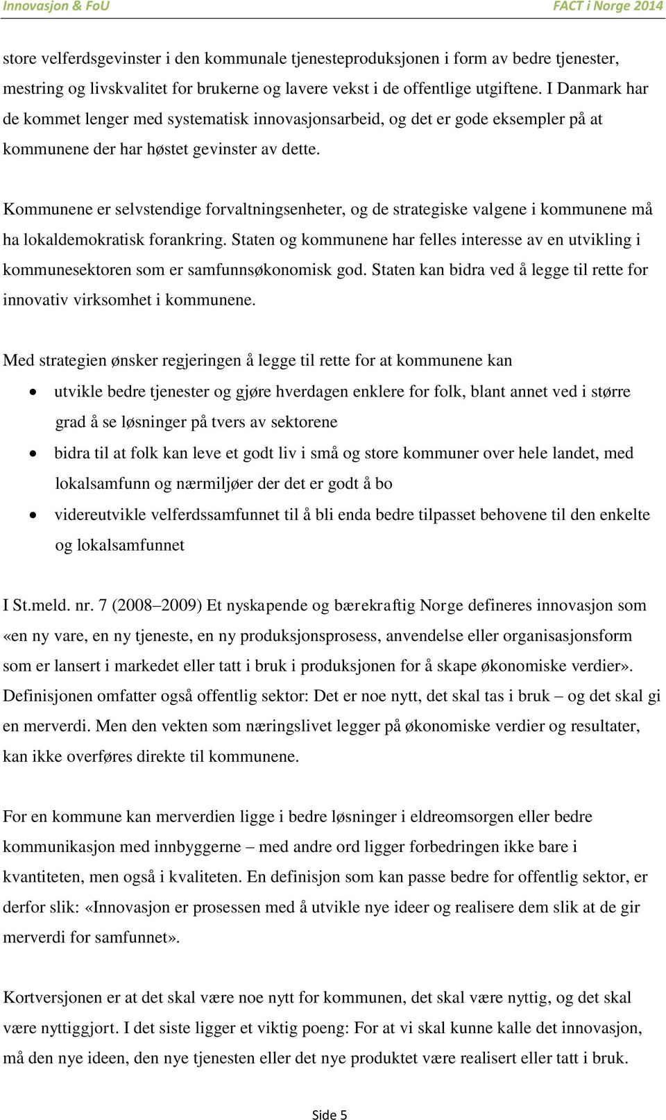 Kommunene er selvstendige forvaltningsenheter, og de strategiske valgene i kommunene må ha lokaldemokratisk forankring.