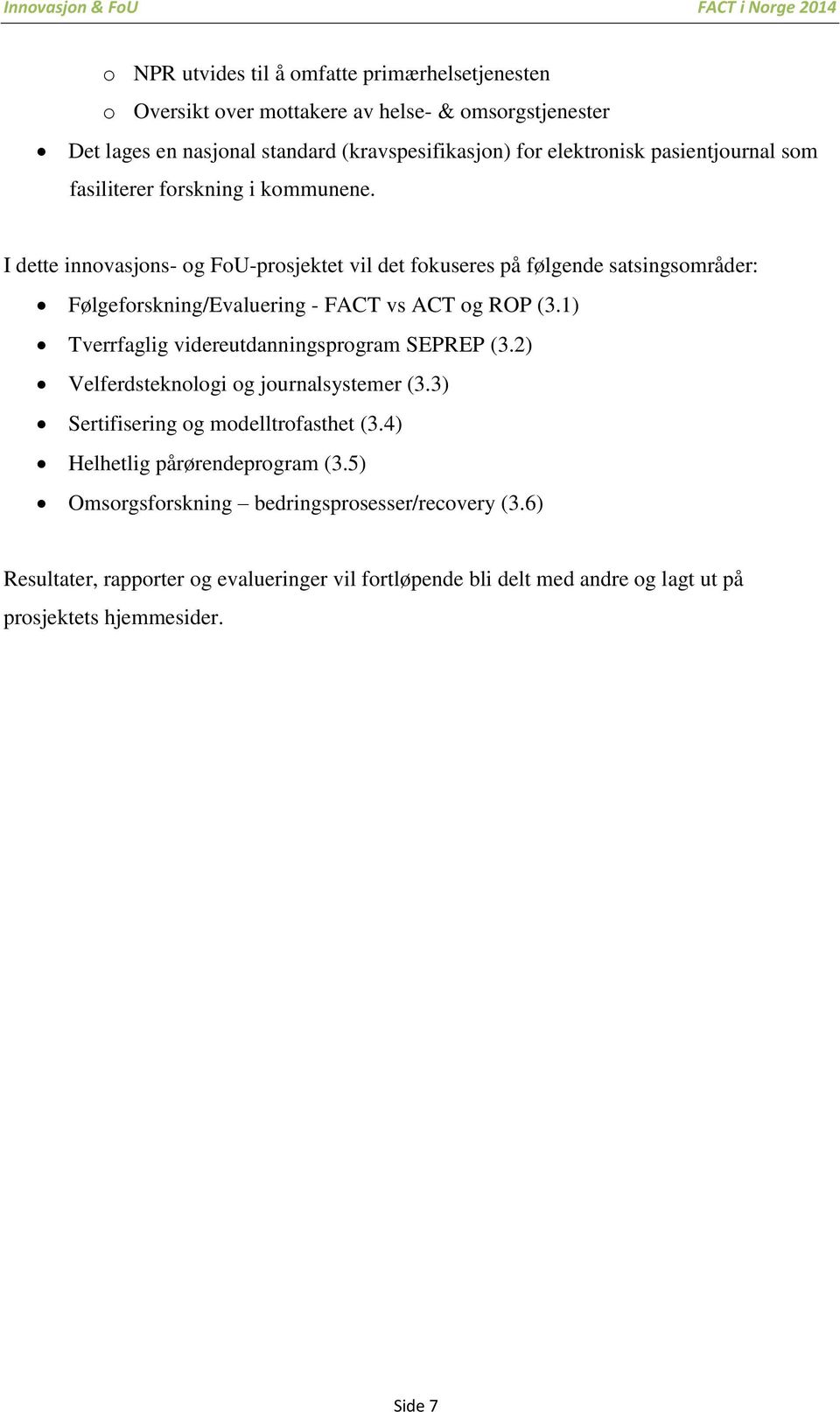 I dette innovasjons- og FoU-prosjektet vil det fokuseres på følgende satsingsområder: Følgeforskning/Evaluering - FACT vs ACT og ROP (3.