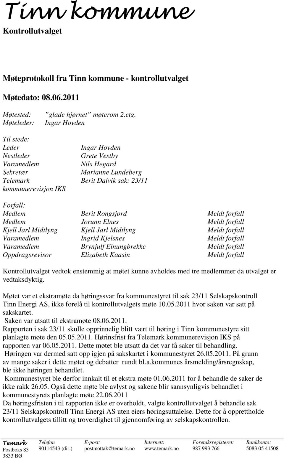 Rongsjord Meldt forfall Medlem Jorunn Elnes Meldt forfall Kjell Jarl Midtlyng Kjell Jarl Midtlyng Meldt forfall Varamedlem Ingrid Kjelsnes Meldt forfall Varamedlem Brynjulf Einungbrekke Meldt forfall