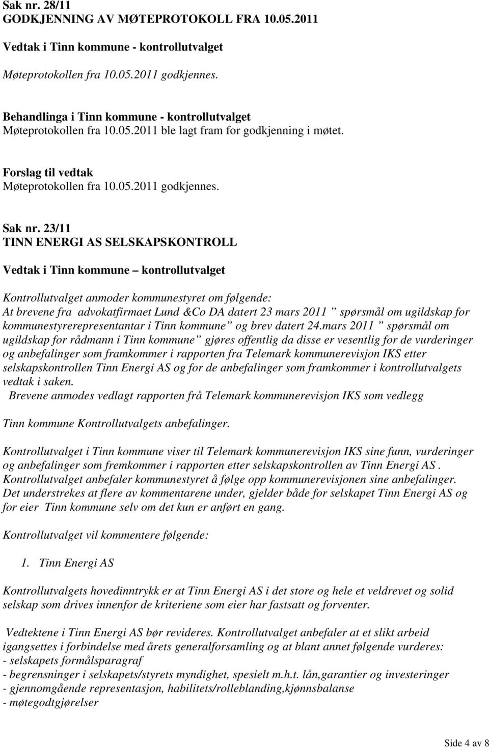 23/11 TINN ENERGI AS SELSKAPSKONTROLL Vedtak i Tinn kommune kontrollutvalget Kontrollutvalget anmoder kommunestyret om følgende: At brevene fra advokatfirmaet Lund &Co DA datert 23 mars 2011 spørsmål