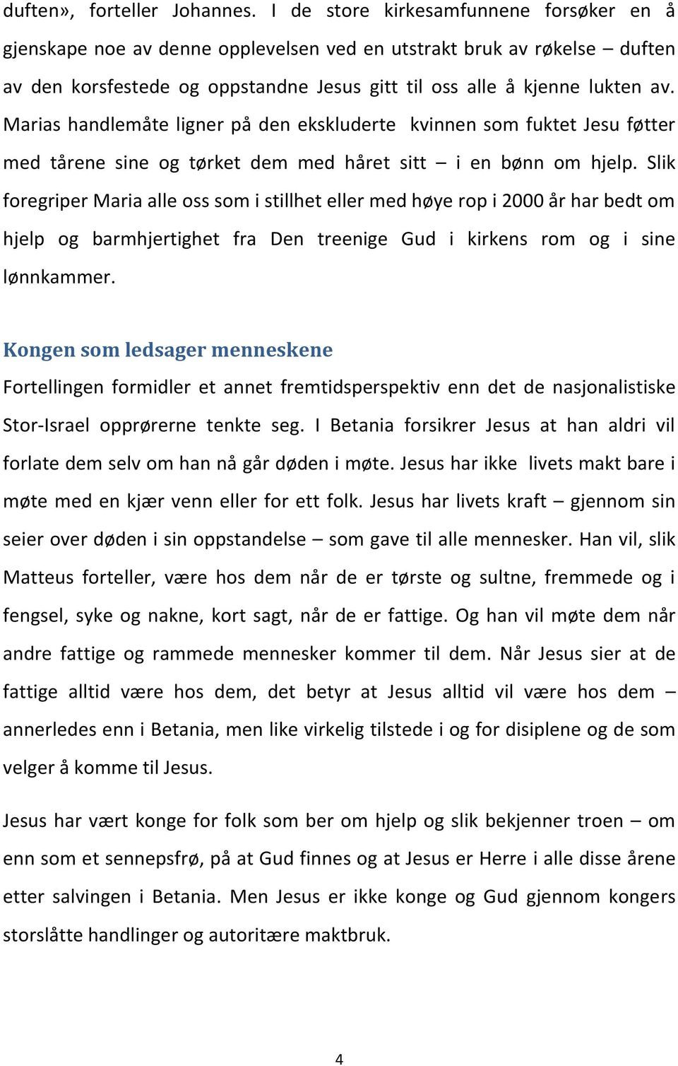 Marias handlemåte ligner på den ekskluderte kvinnen som fuktet Jesu føtter med tårene sine og tørket dem med håret sitt i en bønn om hjelp.