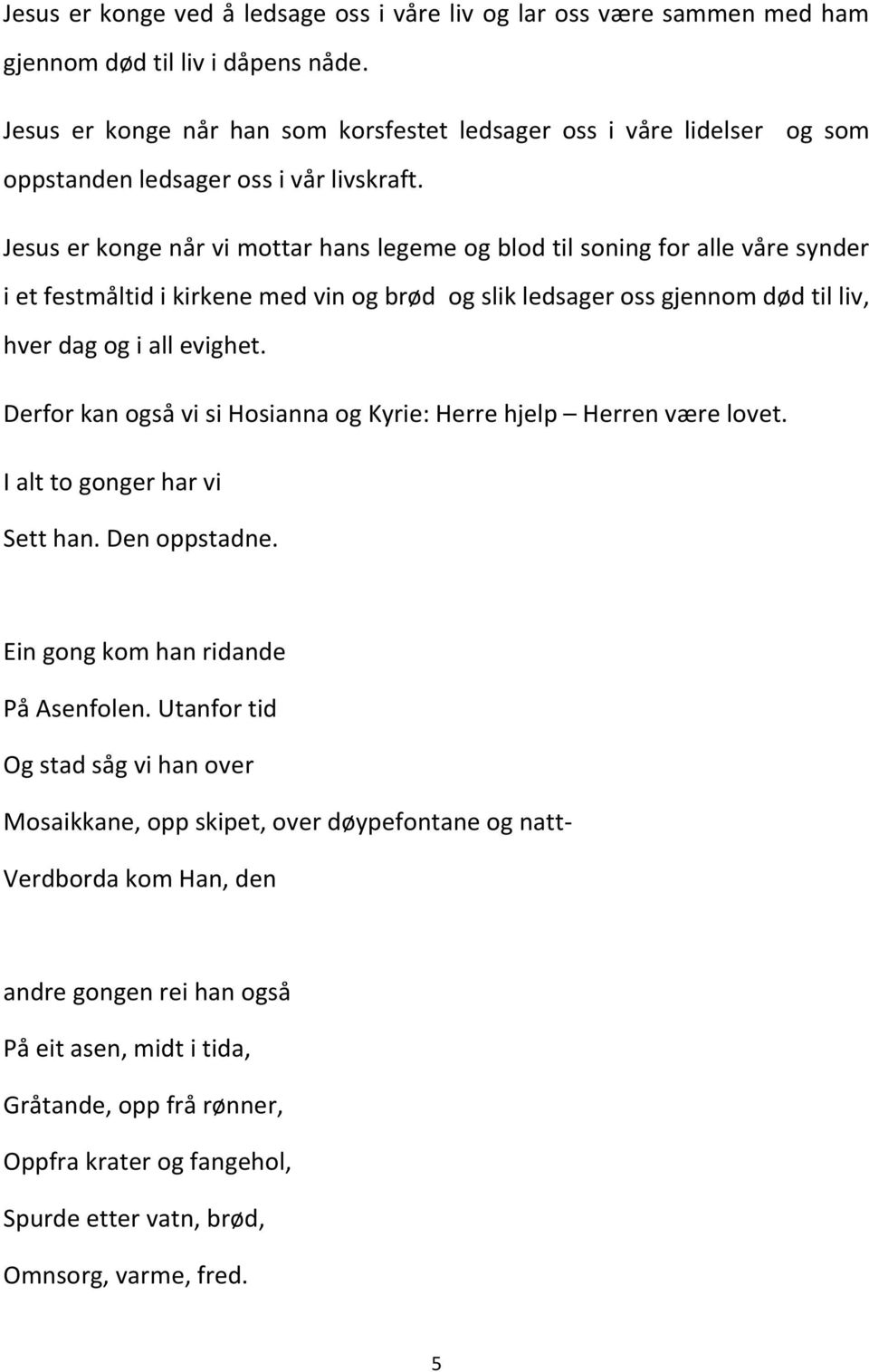 Jesus er konge når vi mottar hans legeme og blod til soning for alle våre synder i et festmåltid i kirkene med vin og brød og slik ledsager oss gjennom død til liv, hver dag og i all evighet.