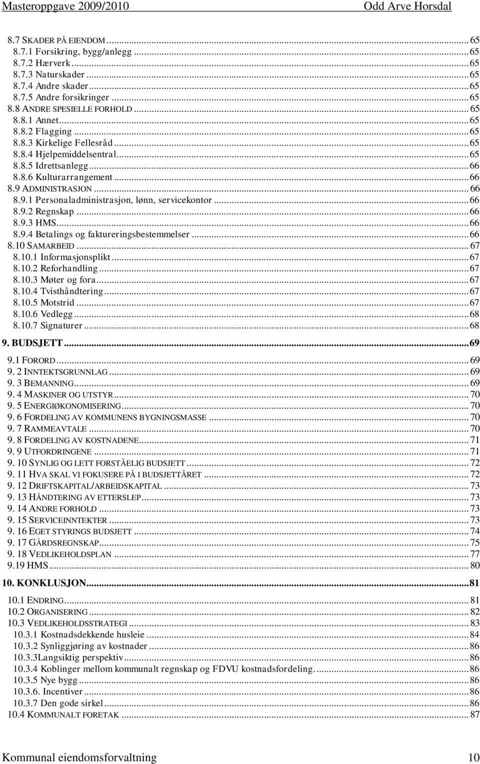 .. 66 8.9.2 Regnskap... 66 8.9.3 HMS... 66 8.9.4 Betalings og faktureringsbestemmelser... 66 8.10 SAMARBEID... 67 8.10.1 Informasjonsplikt... 67 8.10.2 Reforhandling... 67 8.10.3 Møter og fora... 67 8.10.4 Tvisthåndtering.