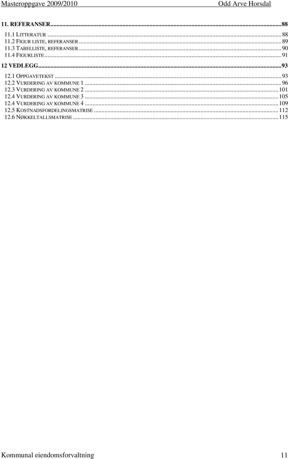 .. 96 12.3 VURDERING AV KOMMUNE 2... 101 12.4 VURDERING AV KOMMUNE 3... 105 12.4 VURDERING AV KOMMUNE 4.