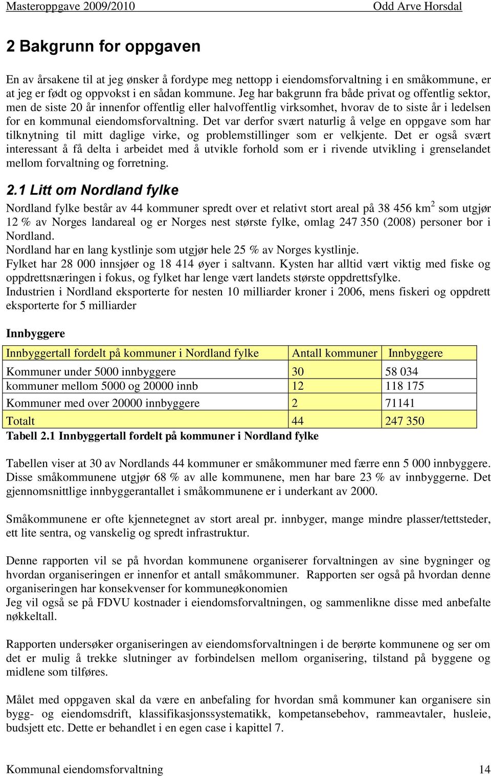 Det var derfor svært naturlig å velge en oppgave som har tilknytning til mitt daglige virke, og problemstillinger som er velkjente.