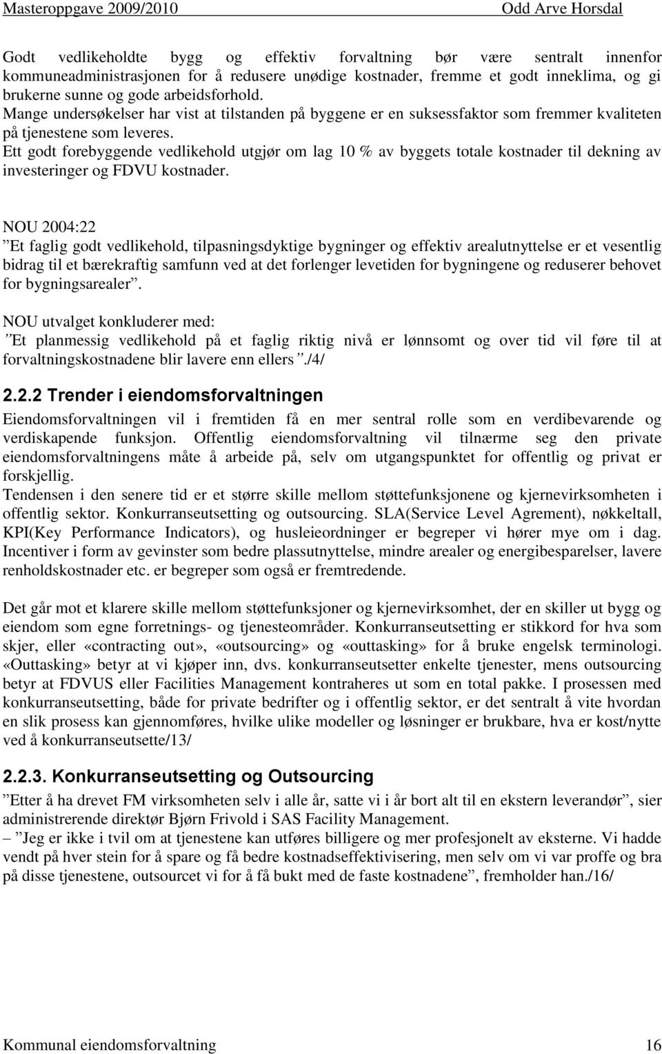 Ett godt forebyggende vedlikehold utgjør om lag 10 % av byggets totale kostnader til dekning av investeringer og FDVU kostnader.