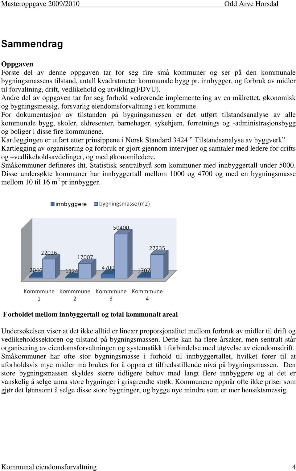 Andre del av oppgaven tar for seg forhold vedrørende implementering av en målrettet, økonomisk og bygningsmessig, forsvarlig eiendomsforvaltning i en kommune.