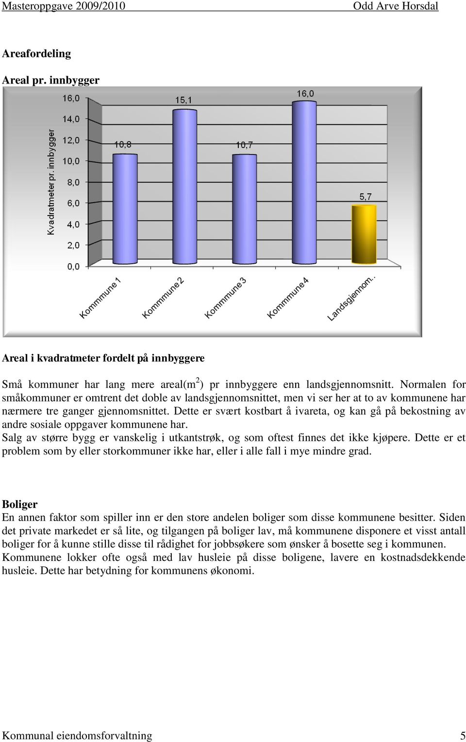 Dette er svært kostbart å ivareta, og kan gå på bekostning av andre sosiale oppgaver kommunene har. Salg av større bygg er vanskelig i utkantstrøk, og som oftest finnes det ikke kjøpere.