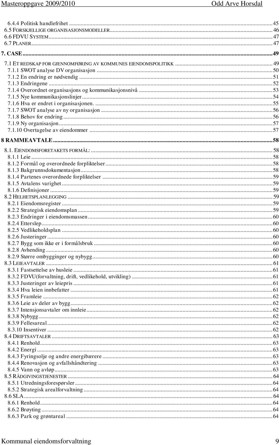 ... 55 7.1.7 SWOT analyse av ny organisasjon... 56 7.1.8 Behov for endring... 56 7.1.9 Ny organisasjon... 57 7.1.10 Overtagelse av eiendommer... 57 8 RAMMEAVTALE... 58 8.1. EIENDOMSFORETAKETS FORMÅL:.