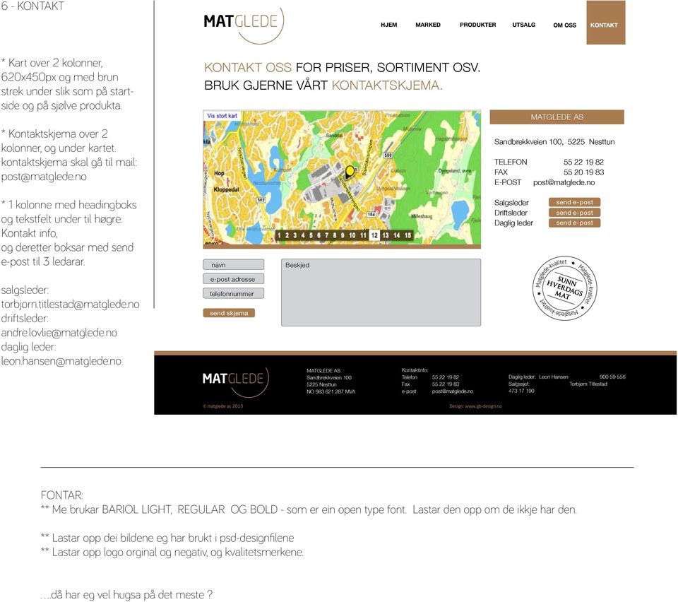 no * 1 kolonne med headingboks og tekstfelt under til høgre. Kontakt info, og deretter boksar med send e-post til 3 ledarar. salgsleder: torbjorn.titlestad@matglede.no driftsleder: andre.
