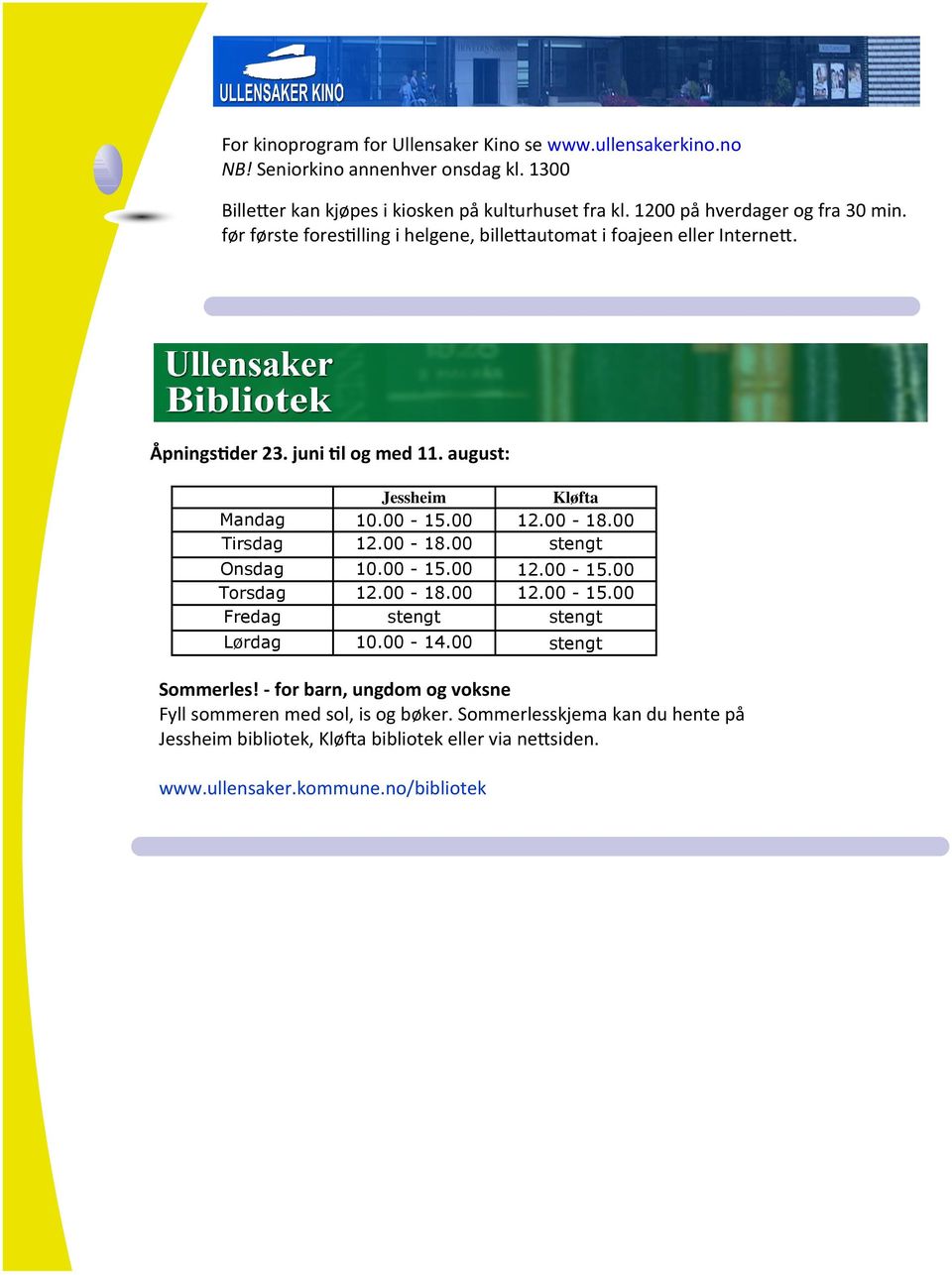 august: Jessheim Kløfta Mandag 10.00-15.00 12.00-18.00 Tirsdag 12.00-18.00 stengt Onsdag 10.00-15.00 12.00-15.00 Torsdag 12.00-18.00 12.00-15.00 Fredag stengt stengt Lørdag 10.