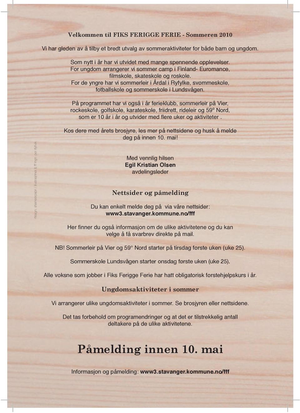 På programmet har vi også i år ferieklubb, sommerleir på Vier, rockeskole, golfskole, karateskole, friidrett, rideleir og 59º Nord, Kos dere med årets brosjyre, les mer på nettsidene og husk å melde