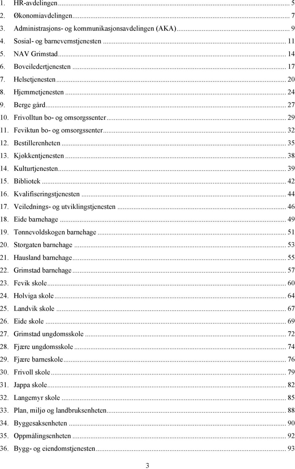 .. 38 14. Kulturtjenesten... 39 15. Bibliotek... 42 16. Kvalifiseringstjenesten... 44 17. Veilednings- og utviklingstjenesten... 46 18. Eide barnehage... 49 19. Tønnevoldskogen barnehage... 51 20.