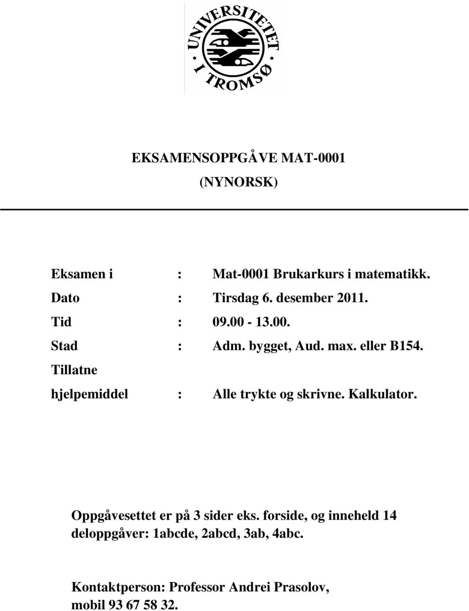 Tillatne hjelpemiddel : Alle trykte og skrivne. Kalkulator. Oppgåvesettet er på 3 sider eks.