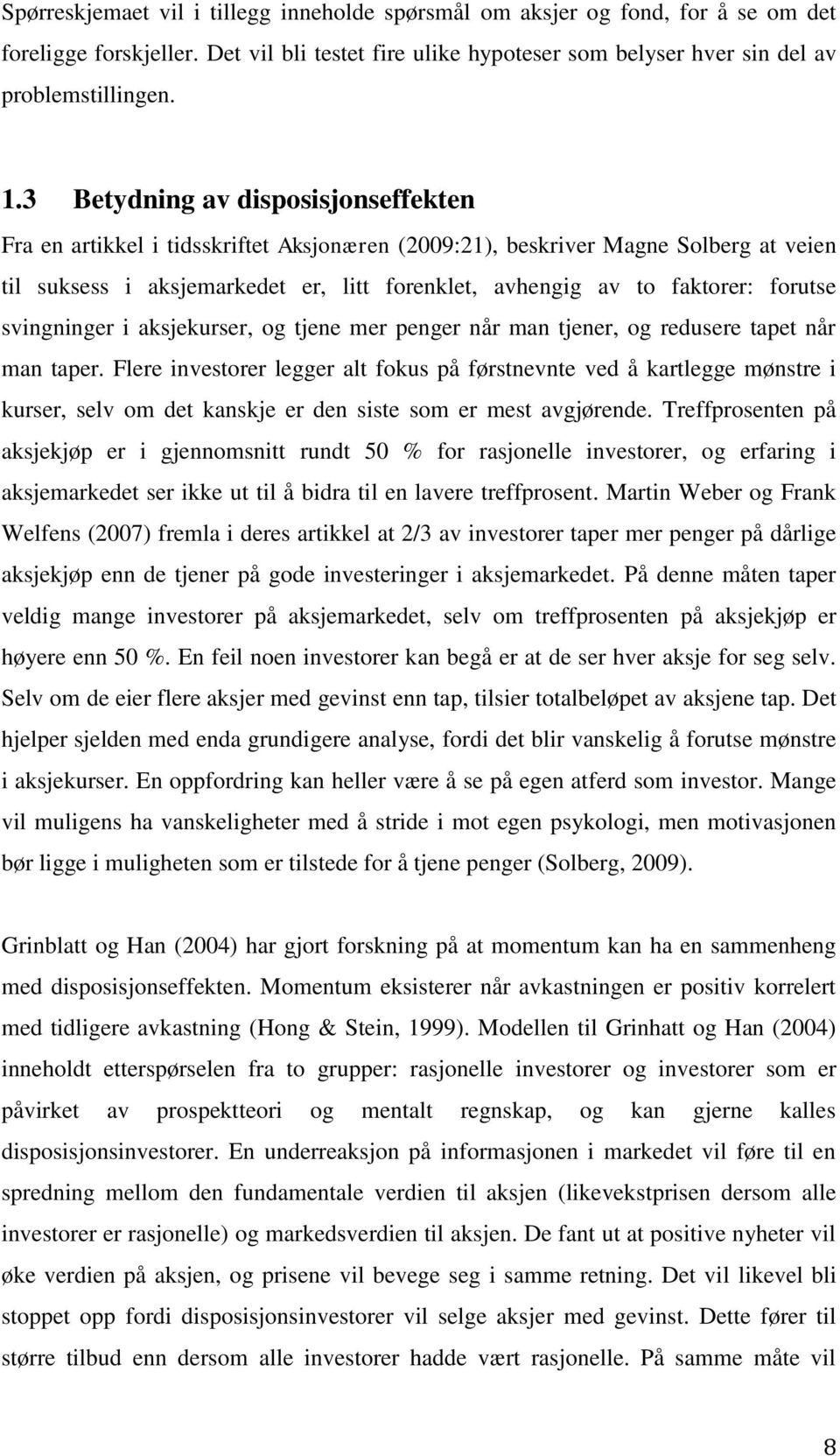 forutse svingninger i aksjekurser, og tjene mer penger når man tjener, og redusere tapet når man taper.