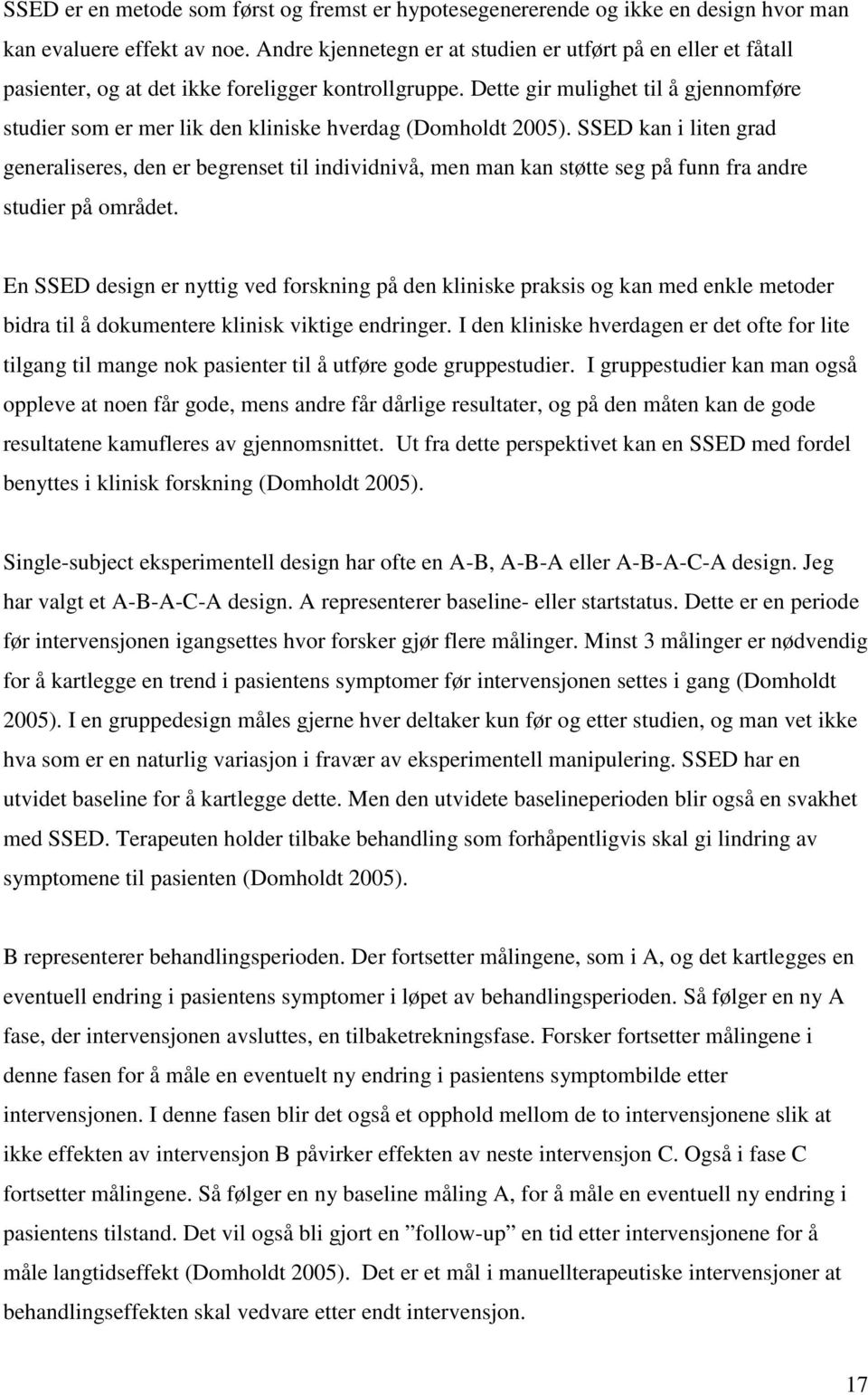 Dette gir mulighet til å gjennomføre studier som er mer lik den kliniske hverdag (Domholdt 2005).