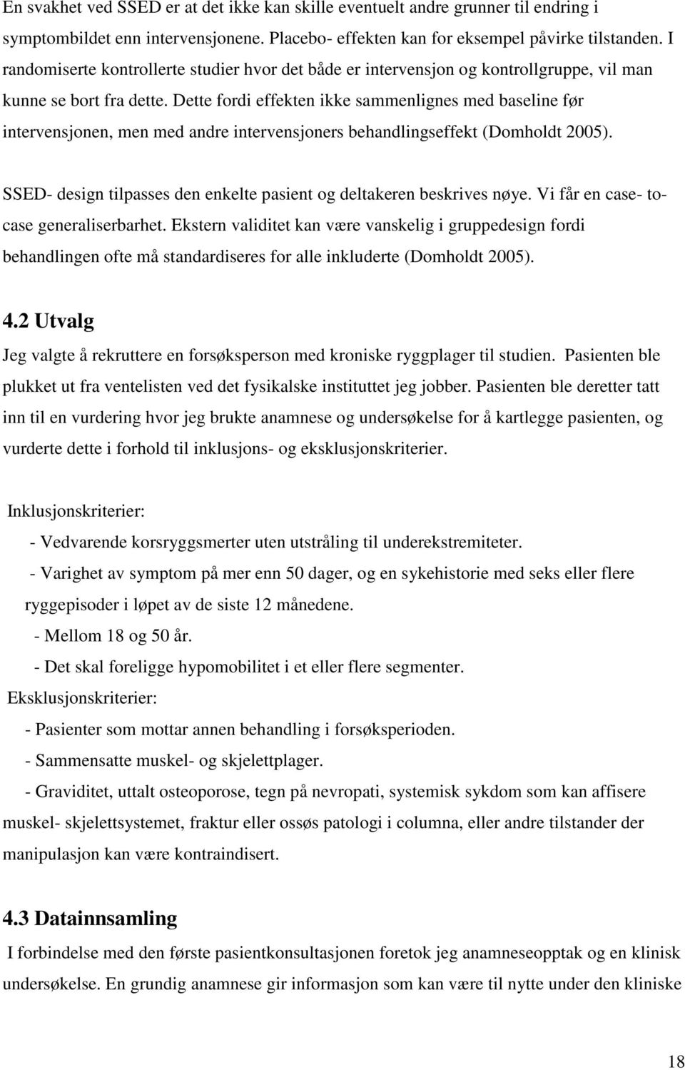 Dette fordi effekten ikke sammenlignes med baseline før intervensjonen, men med andre intervensjoners behandlingseffekt (Domholdt 2005).