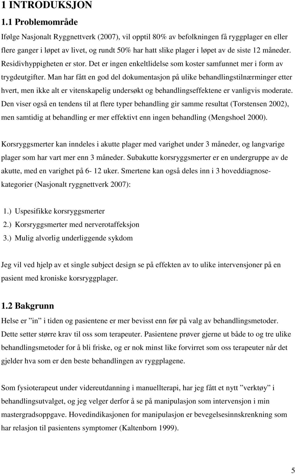 måneder. Residivhyppigheten er stor. Det er ingen enkeltlidelse som koster samfunnet mer i form av trygdeutgifter.