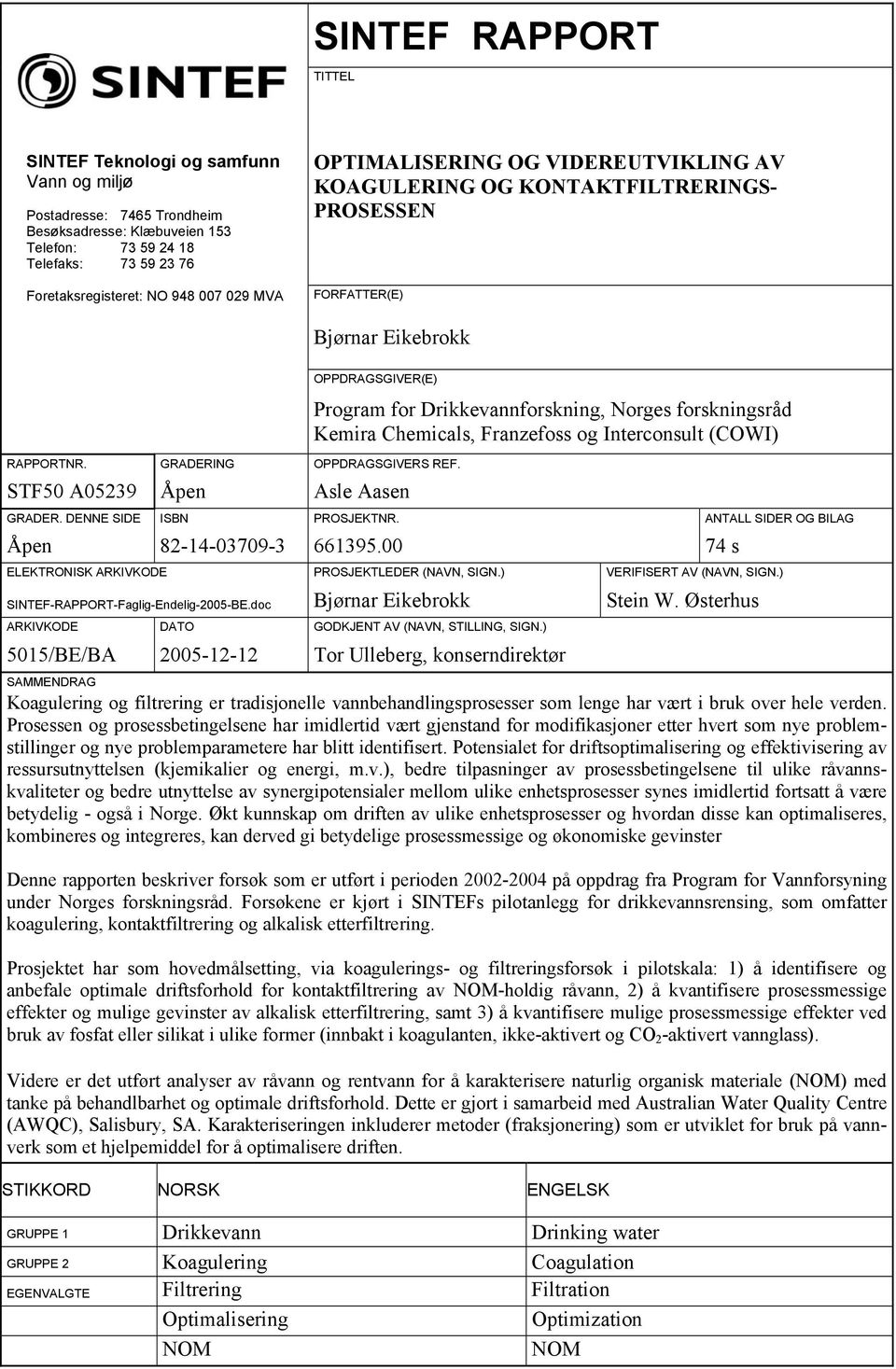 STF5 A5239 Åpen Asle Aasen Program for Drikkevannforskning, Norges forskningsråd Kemira Chemicals, Franzefoss og Interconsult (COWI) GRADER. DENNE SIDE ISBN PROSJEKTNR.