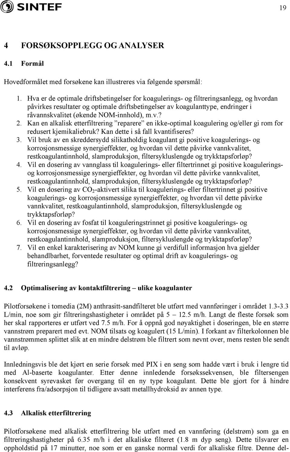 NOM-innhold), m.v.? 2. Kan en alkalisk etterfiltrering reparere en ikke-optimal koagulering og/eller gi rom for redusert kjemikaliebruk? Kan dette i så fall kvantifiseres? 3.