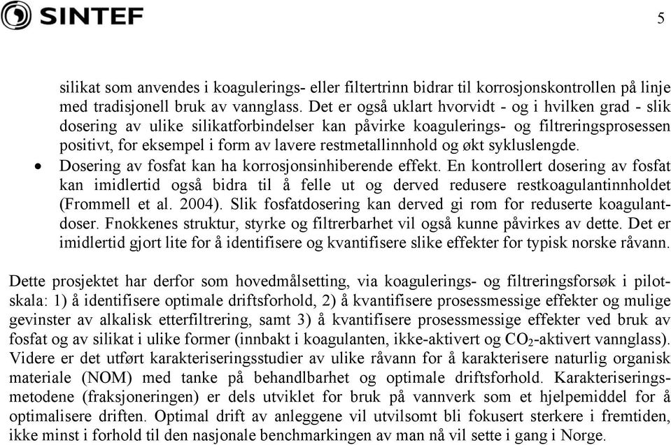 restmetallinnhold og økt sykluslengde. Dosering av fosfat kan ha korrosjonsinhiberende effekt.