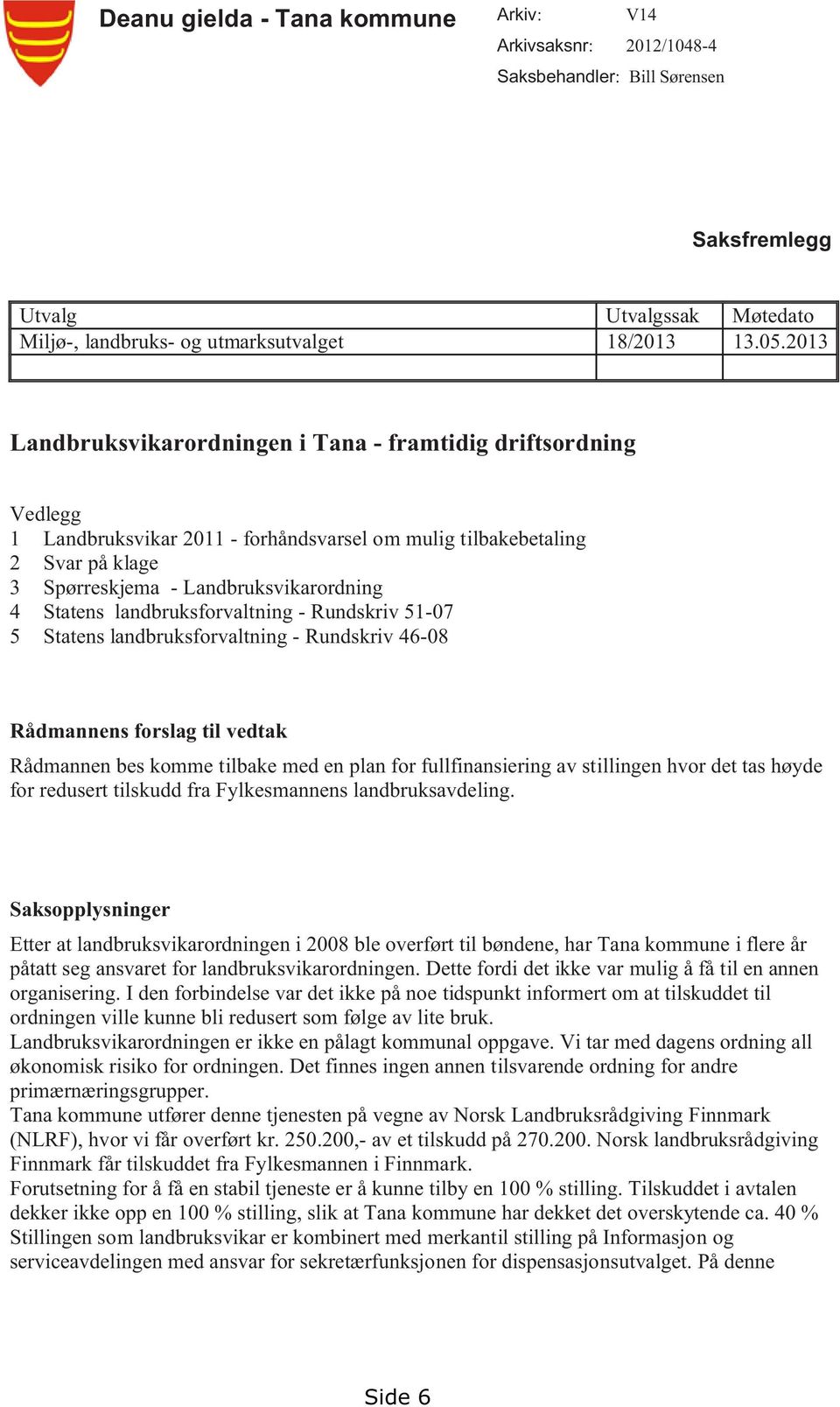 landbruksforvaltning - Rundskriv 51-07 5 Statens landbruksforvaltning - Rundskriv 46-08 Rådmannens forslag til vedtak Rådmannen bes komme tilbake med en plan for fullfinansiering av stillingen hvor