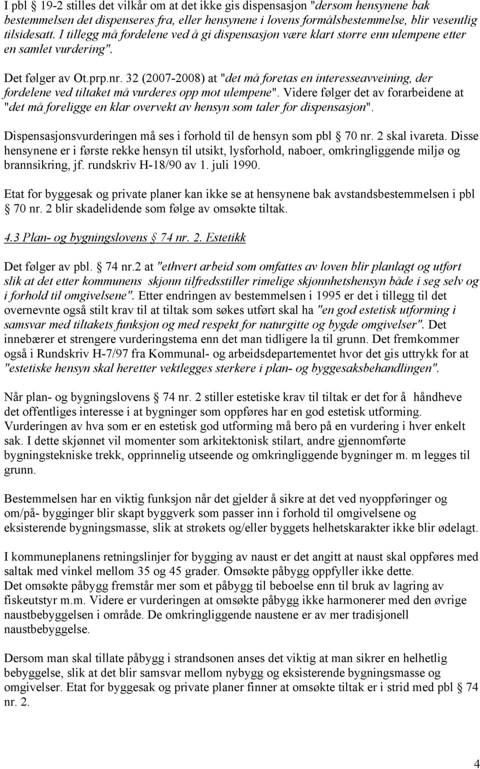 32 (2007-2008) at "det må foretas en interesseavveining, der fordelene ved tiltaket må vurderes opp mot ulempene".