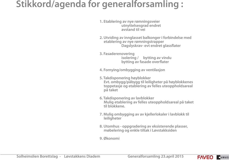 Fasaderenovering isolering / bytting av vindu bytting av fasade overflater 4. Fornying/ombygging av ventilasjon 5. Takdisponering høyblokker Evt.