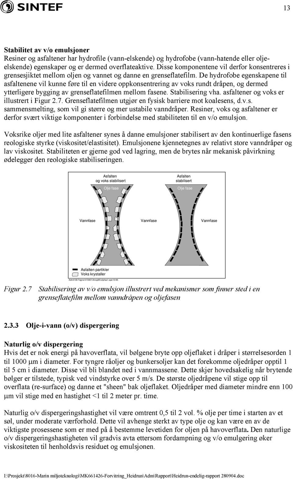 De hydrofobe egenskapene til asfaltenene vil kunne føre til en videre oppkonsentrering av voks rundt dråpen, og dermed ytterligere bygging av grenseflatefilmen mellom fasene. Stabilisering vha.