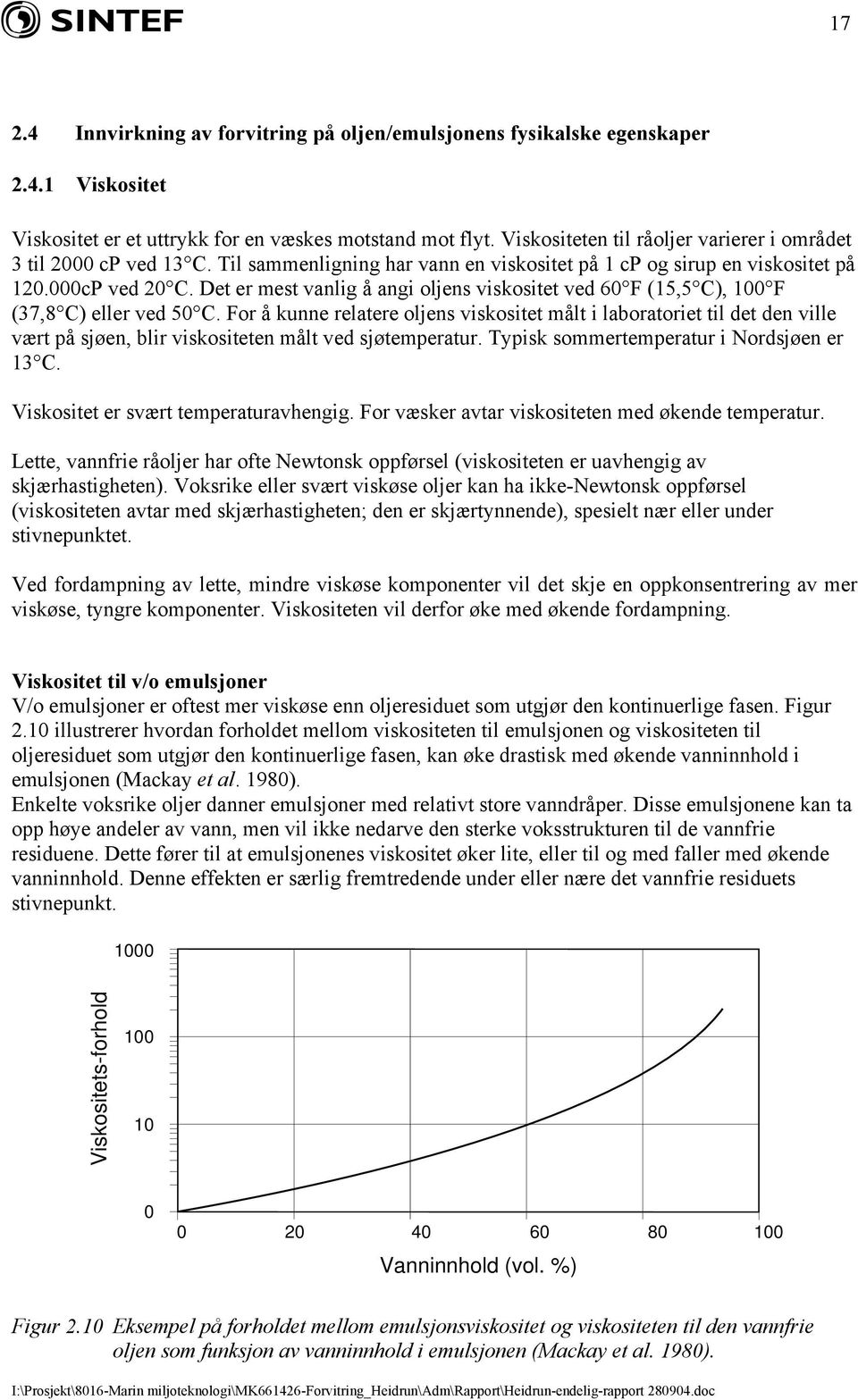 Det er mest vanlig å angi oljens viskositet ved 6 F (15,5 C), 1 F (37,8 C) eller ved 5 C.