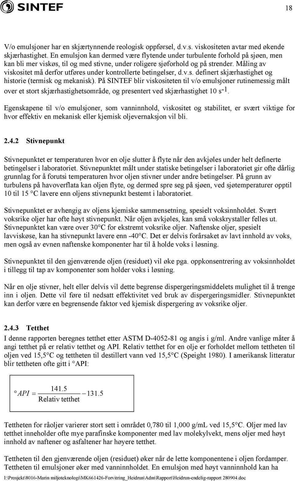 Måling av viskositet må derfor utføres under kontrollerte betingelser, d.v.s. definert skjærhastighet og historie (termisk og mekanisk).