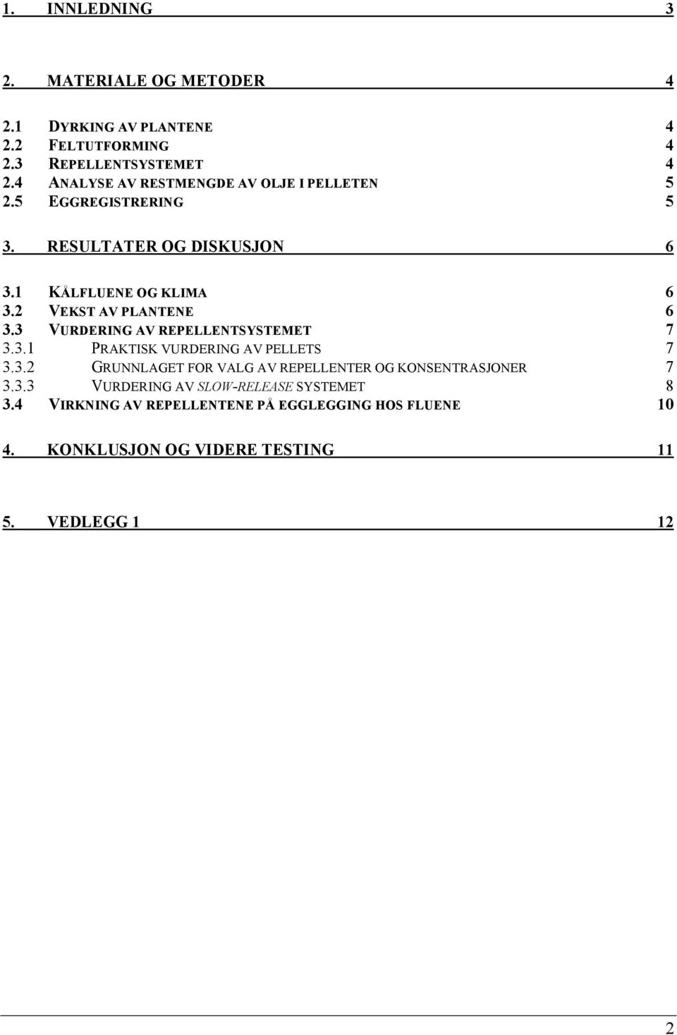 2 VEKST AV PLANTENE 6 3.3 VURDERING AV REPELLENTSYSTEMET 7 3.3.1 PRAKTISK VURDERING AV PELLETS 7 3.3.2 GRUNNLAGET FOR VALG AV REPELLENTER OG KONSENTRASJONER 7 3.