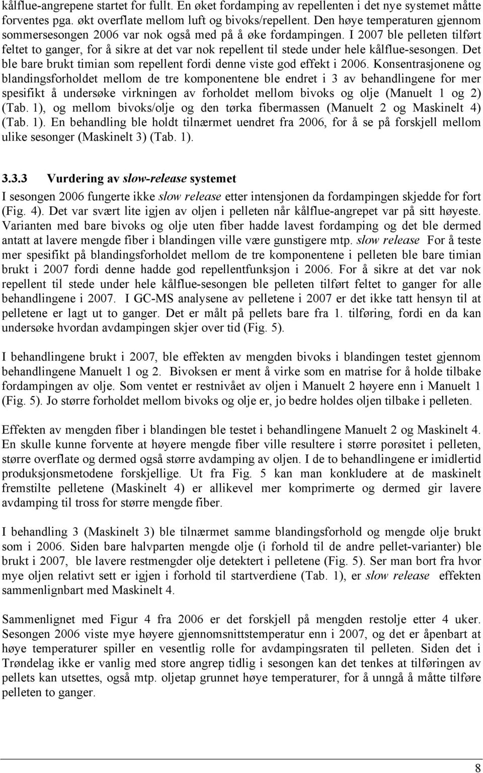 I 2007 ble pelleten tilført feltet to ganger, for å sikre at det var nok repellent til stede under hele kålflue-sesongen. Det ble bare brukt timian som repellent fordi denne viste god effekt i 2006.