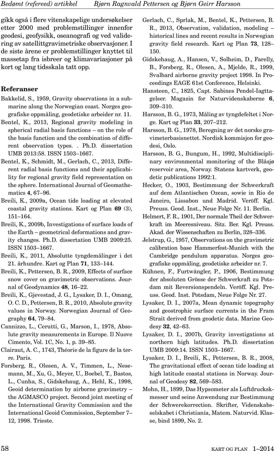 Referanser Bakkelid, S., 1959, Gravity observations in a submarine along the Norwegian coast. Norges geografiske oppmåling, geodetiske arbeider nr. 11. Bentel, K.