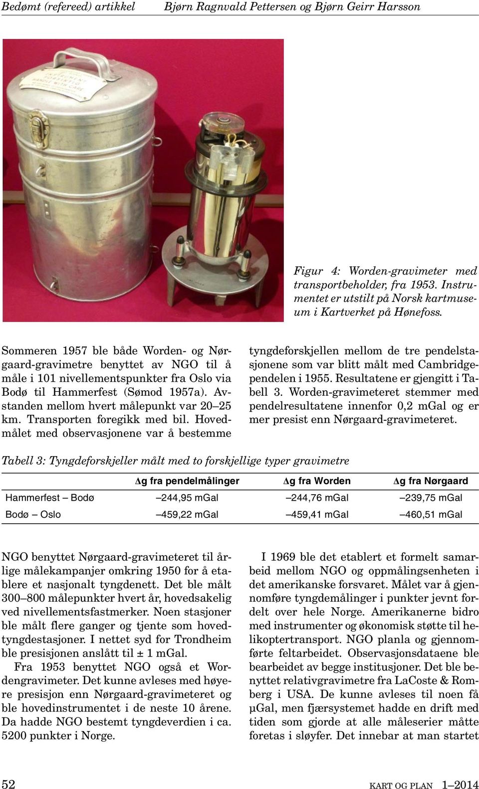 Sommeren 1957 ble både Worden- og Nørgaard-gravimetre benyttet av NGO til å måle i 101 nivellementspunkter fra Oslo via Bodø til Hammerfest (Sømod 1957a).