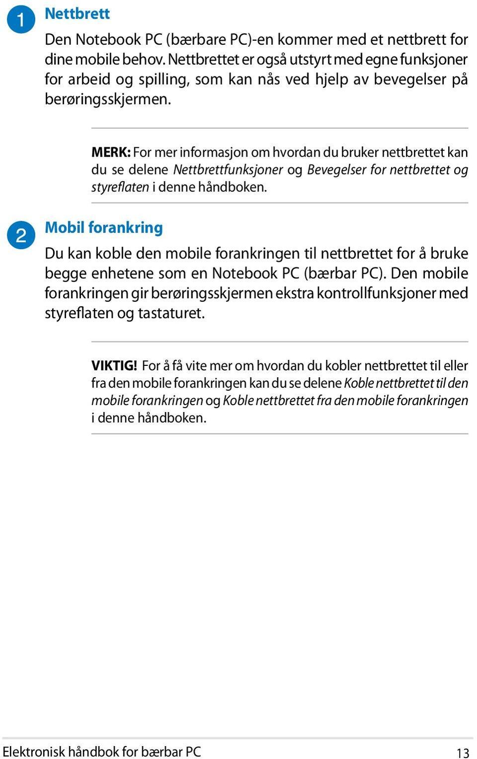 MERK: For mer informasjon om hvordan du bruker nettbrettet kan du se delene Nettbrettfunksjoner og Bevegelser for nettbrettet og styreflaten i denne håndboken.