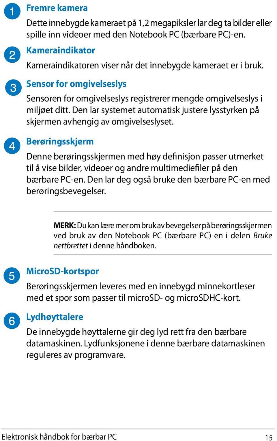 Den lar systemet automatisk justere lysstyrken på skjermen avhengig av omgivelseslyset.