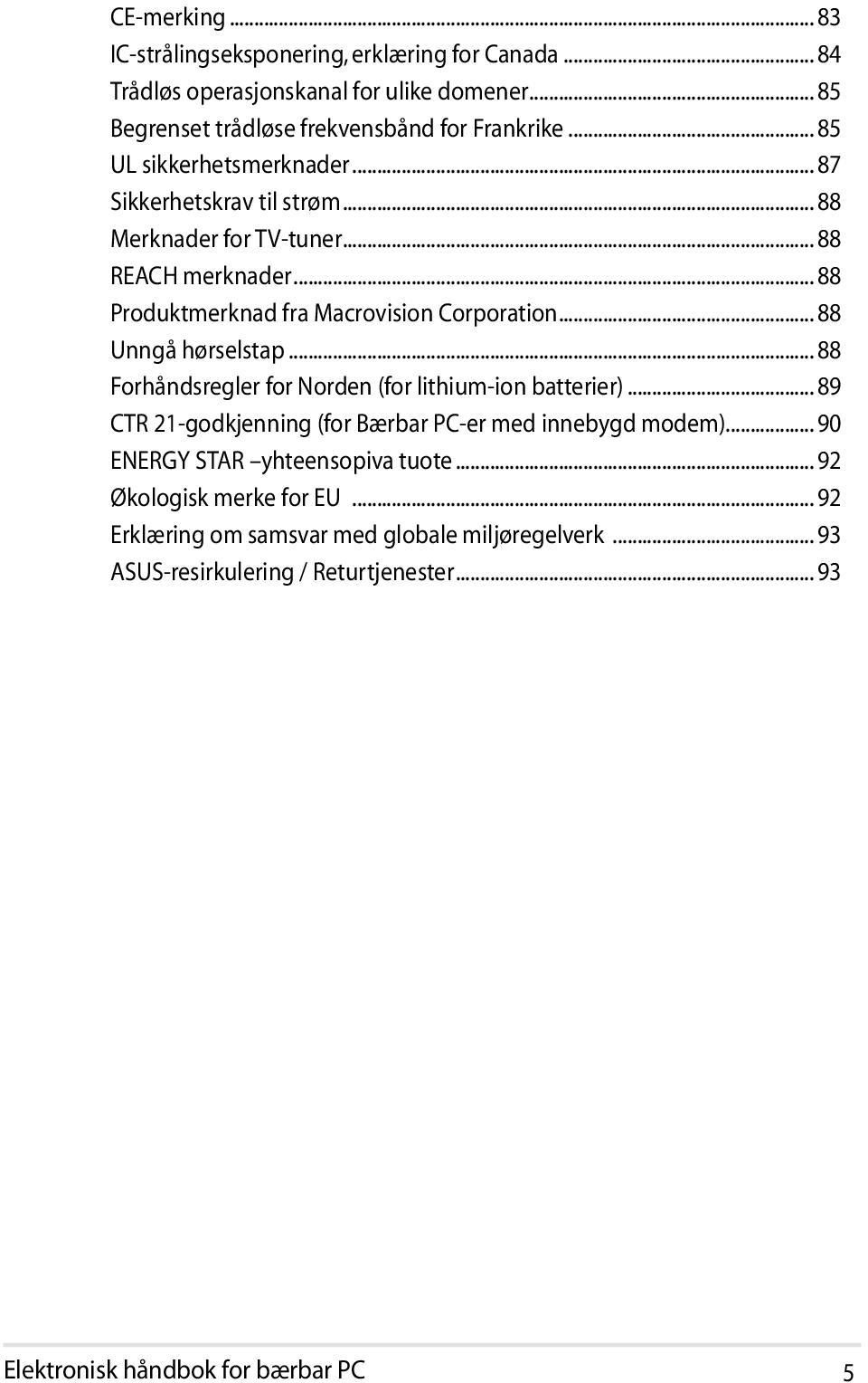 .. 88 Unngå hørselstap... 88 Forhåndsregler for Norden (for lithium-ion batterier)... 89 CTR 21-godkjenning (for Bærbar PC-er med innebygd modem).