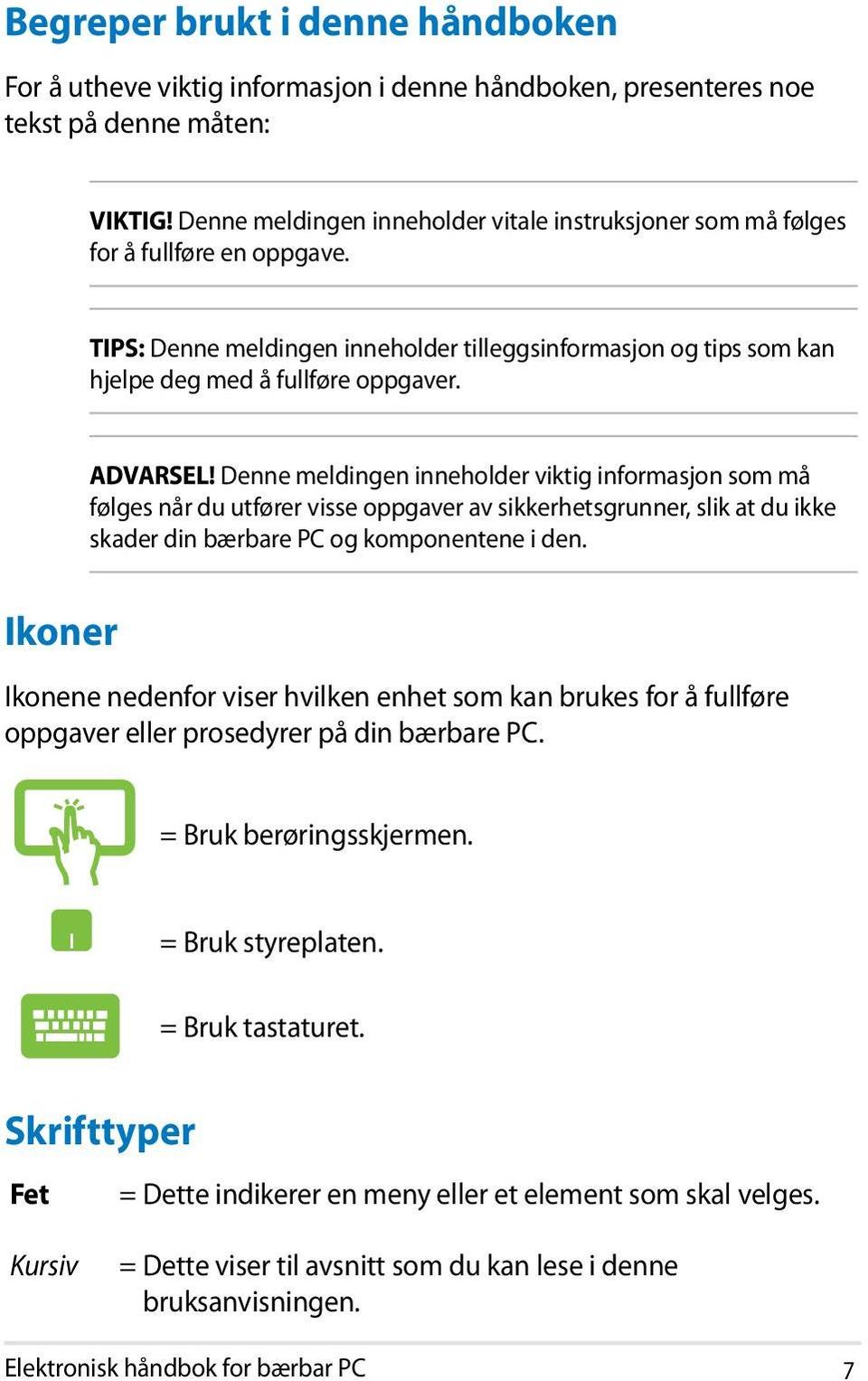 ADVARSEL! Denne meldingen inneholder viktig informasjon som må følges når du utfører visse oppgaver av sikkerhetsgrunner, slik at du ikke skader din bærbare PC og komponentene i den.