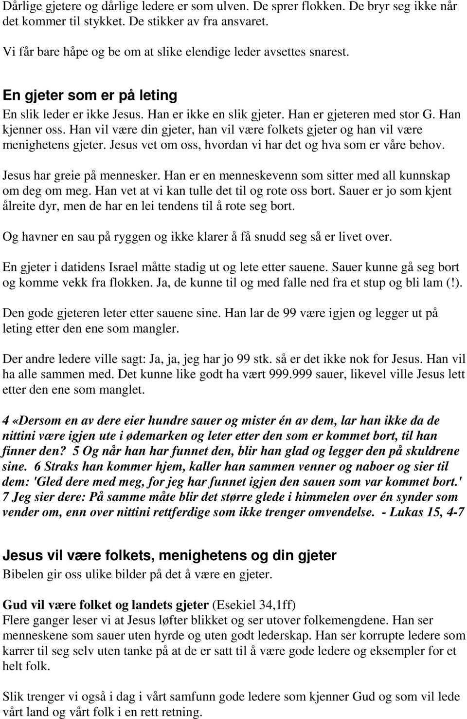 Han vil være din gjeter, han vil være folkets gjeter og han vil være menighetens gjeter. Jesus vet om oss, hvordan vi har det og hva som er våre behov. Jesus har greie på mennesker.