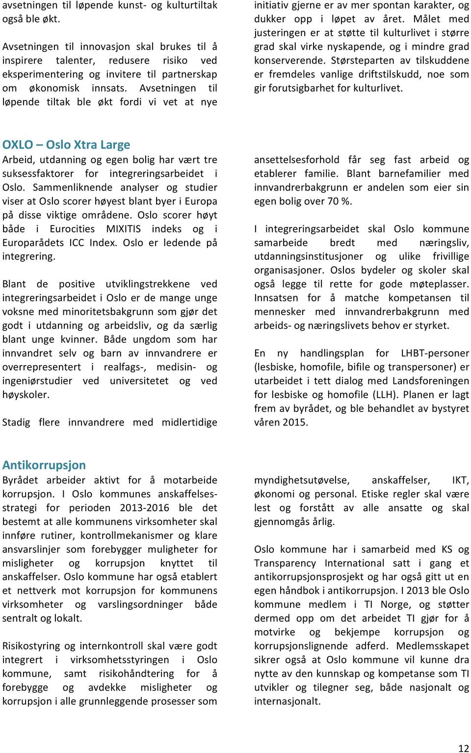 Avsetningen til løpende tiltak ble økt fordi vi vet at nye initiativ gjerne er av mer spontan karakter, og dukker opp i løpet av året.